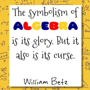 math quote poster by william betz "the symbolism of algebra is its glory. But it also is its curse."