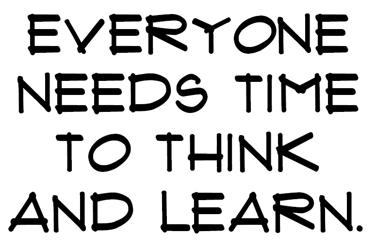 Truth Sign: Everyone needs time to think and learn. 