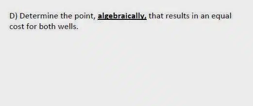 determine the point algebraically that results in an equal cost for both wells. 