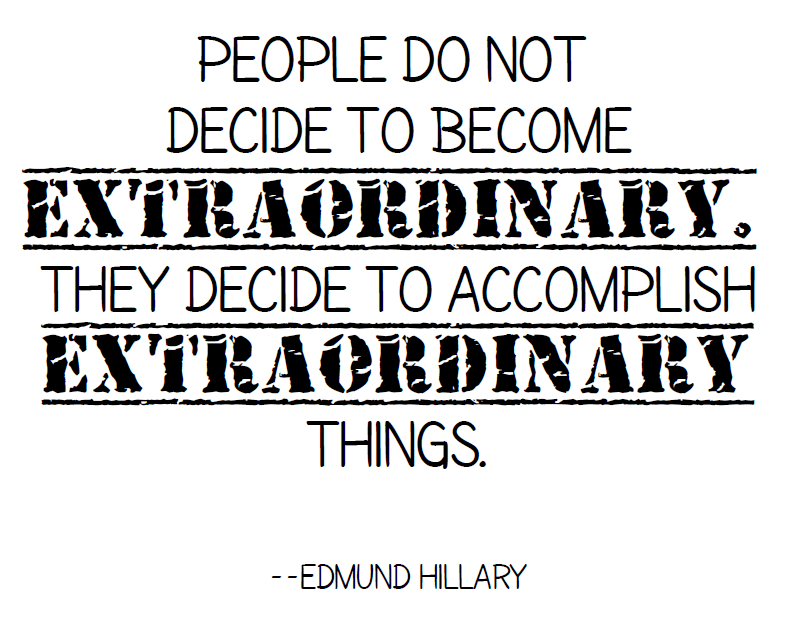 People do not decide to become extraordinary. They decide to accomplish extraordinary things.  (Edmund Hillary)