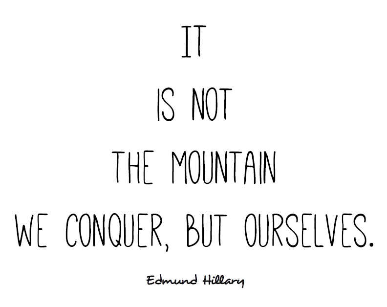 It is not the mountain we conquer, but ourselves. (Edmund Hillary)