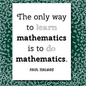 math quote poster by paul halmos: the only way to learn mathematics is to do mathematics