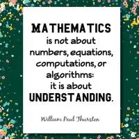 math quote poster: mathematics is not about numbers, equations, computations, or algorithms; it is about understanding - William Paul Thurston