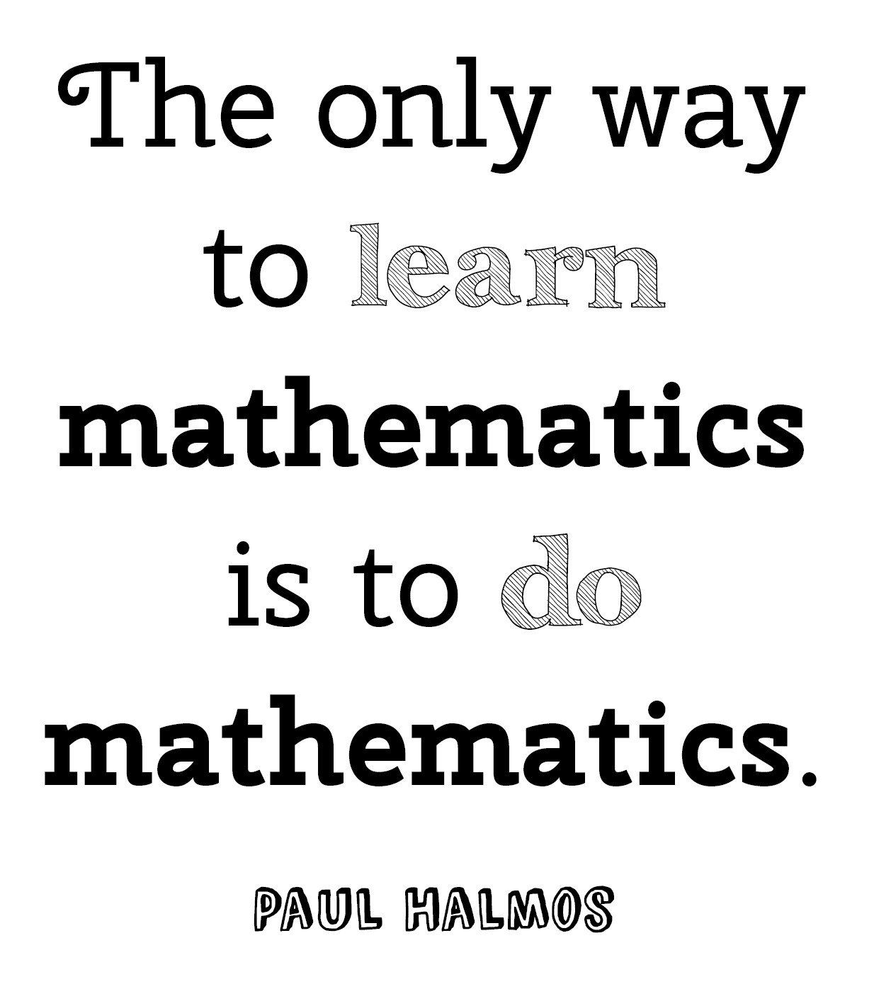 Math Quote Poster - The only way to learn mathematics is to do mathematics.  Paul Halmos