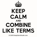 Keep Calm and Combine Like Terms Poster.