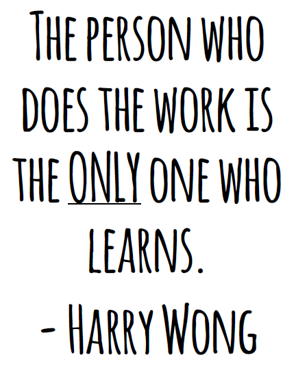 Harry K Wong Quote - The person who does the work is the only one who learns.