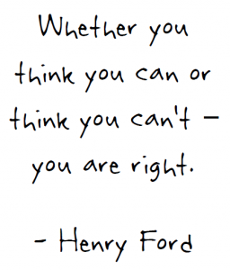 Henry Ford Quote: Whether you think you can or think you can't - you are right.