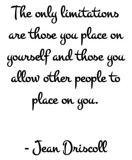 Jean Driscoll Quote - The only limitations are those you place on yourself and those you allow other people to place on you. 