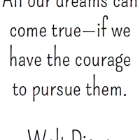 Walt Disney Quote: All our dreams can come true if we have the courage to pursue them.