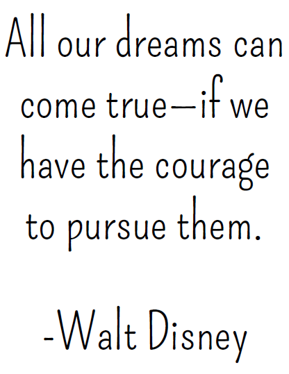 Walt Disney Quote Poster - All our dreams can come true -- if we have the courage to pursue them. 