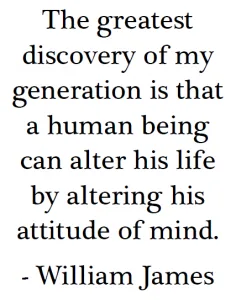 William James Quote: The greatest discovery of my generation is that a human being can alter his life by altering his attitude of mind.