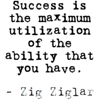Zig Ziglar Quote: Success is the maximum utilization of the ability that you have.