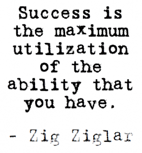 Zig Ziglar Quote: Success is the maximum utilization of the ability that you have.