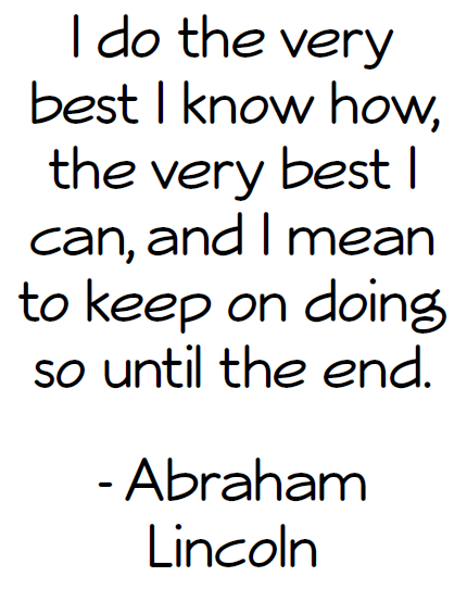 Abraham Lincoln Quote Poster - I do the very best I know how, the very best I can, and I mean to keep on doing so until the end. 