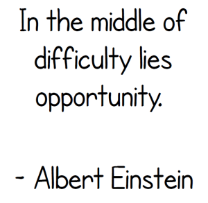 Albert Einstein Quote: In the middle of difficulty lies opportunity.