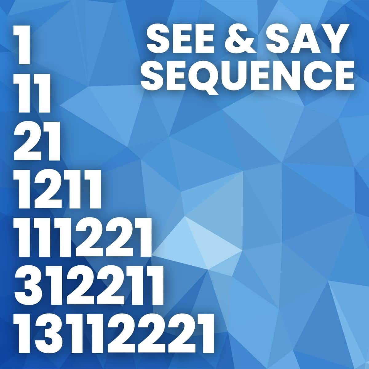 see and say sequence 1, 11, 21, 1211, 111221, 312211, 13112221