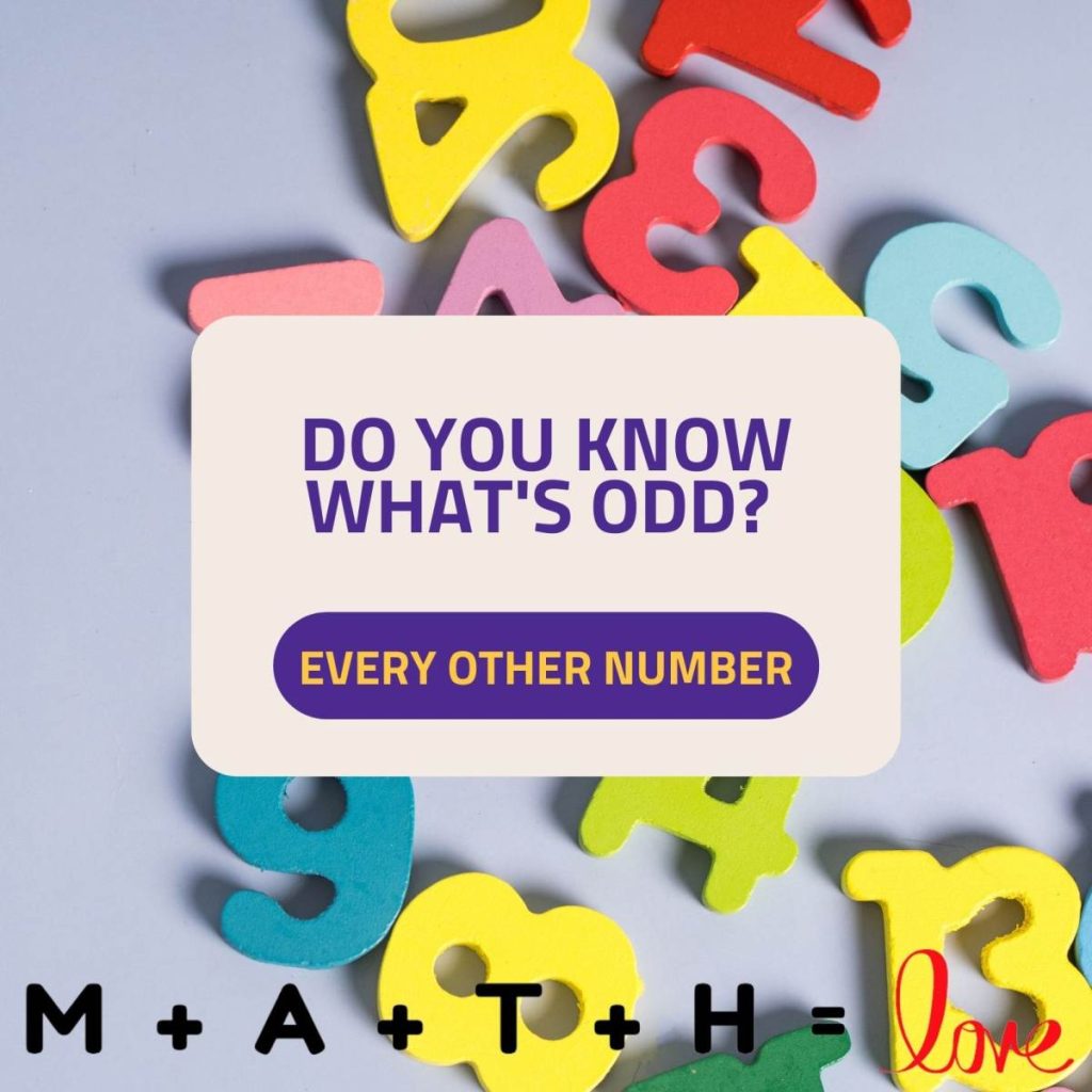 Math Joke: Do you know what's odd? Every other number. 