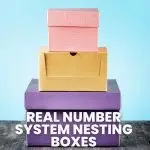 three colorful boxes stacked one on top of the other with text "real number system nesting boxes"