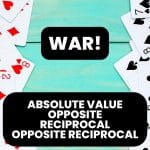 war card game to practice vocabulary of "absolute value, opposite, reciprocal, and opposite reciprocal"